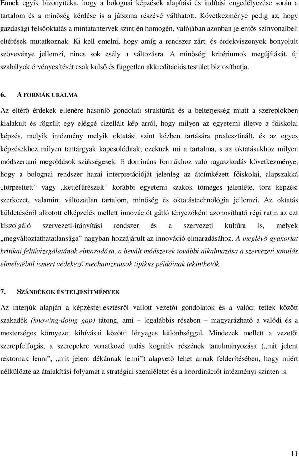 Ki kell emelni, hogy amíg a rendszer zárt, és érdekviszonyok bonyolult szövevénye jellemzi, nincs sok esély a változásra.