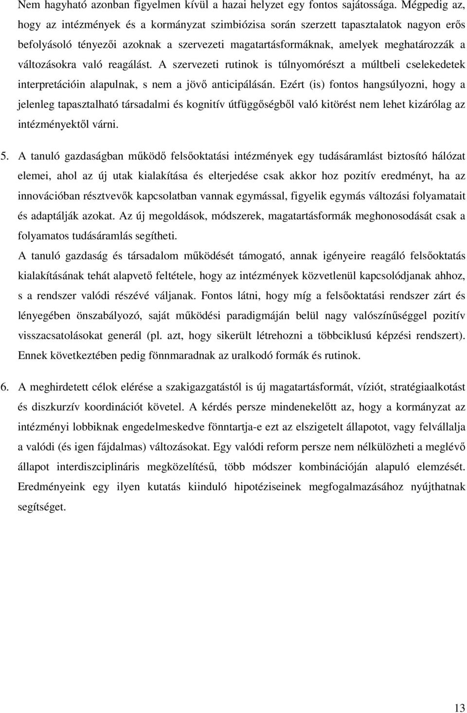 változásokra való reagálást. A szervezeti rutinok is túlnyomórészt a múltbeli cselekedetek interpretációin alapulnak, s nem a jövő anticipálásán.