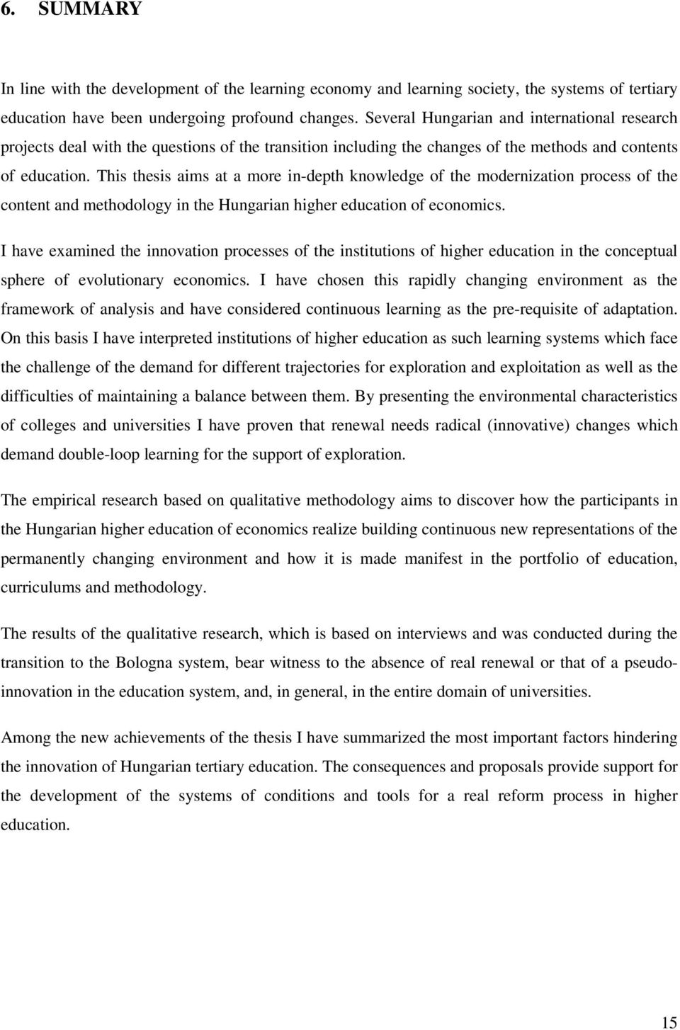 This thesis aims at a more in-depth knowledge of the modernization process of the content and methodology in the Hungarian higher education of economics.