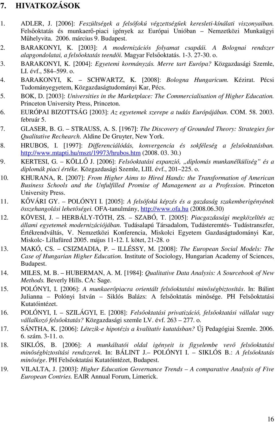 Merre tart Európa? Közgazdasági Szemle, LI. évf., 584 599. o. 4. BARAKONYI, K. SCHWARTZ, K. [2008]: Bologna Hungaricum. Kézirat. Pécsi Tudományegyetem, Közgazdaságtudományi Kar, Pécs. 5. BOK, D.