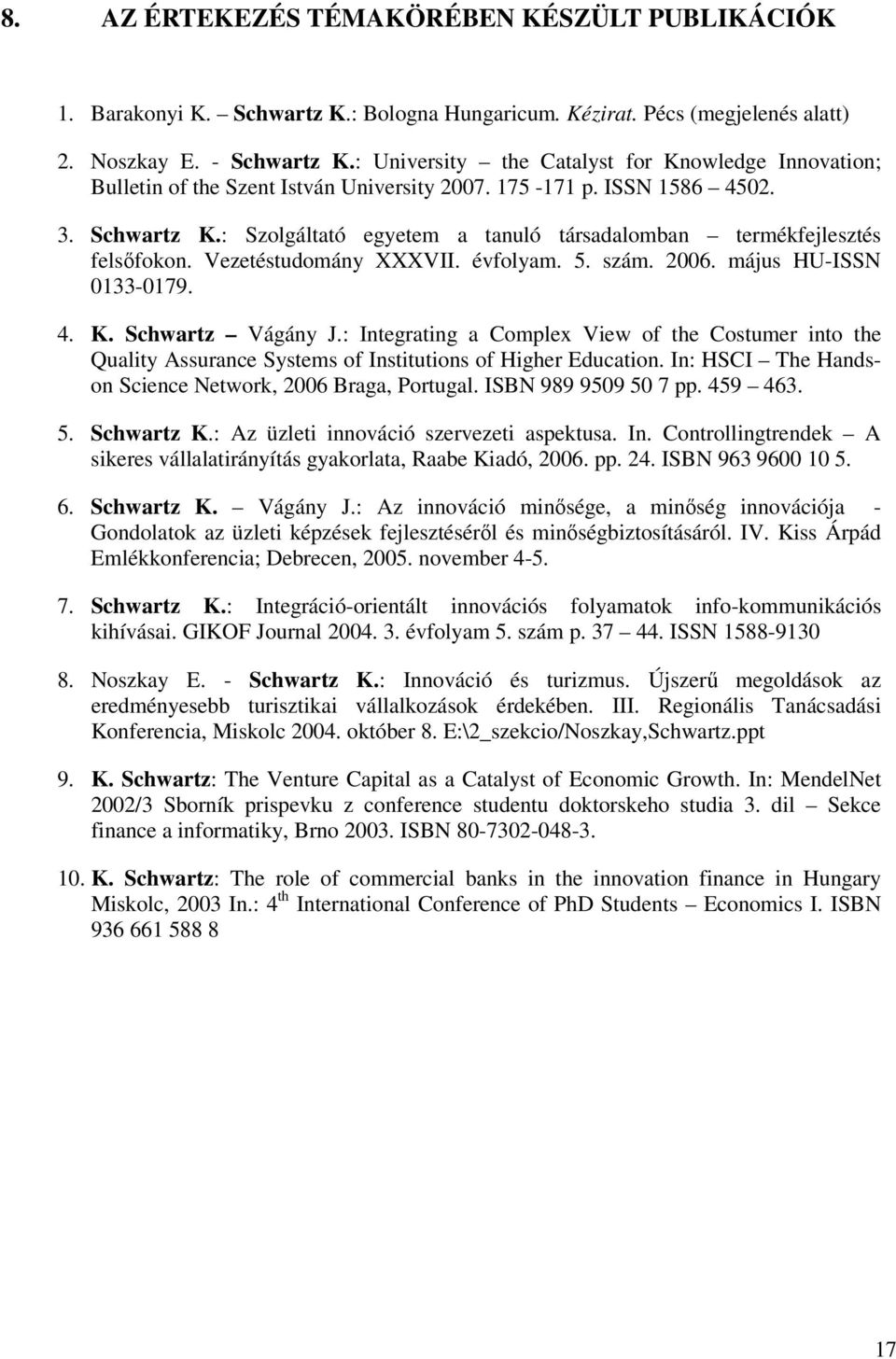 : Szolgáltató egyetem a tanuló társadalomban termékfejlesztés felsőfokon. Vezetéstudomány XXXVII. évfolyam. 5. szám. 2006. május HU-ISSN 0133-0179. 4. K. Schwartz Vágány J.