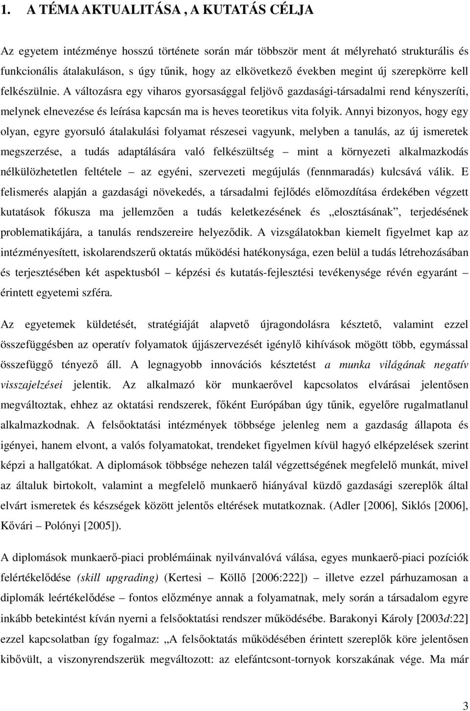 Annyi bizonyos, hogy egy olyan, egyre gyorsuló átalakulási folyamat részesei vagyunk, melyben a tanulás, az új ismeretek megszerzése, a tudás adaptálására való felkészültség mint a környezeti