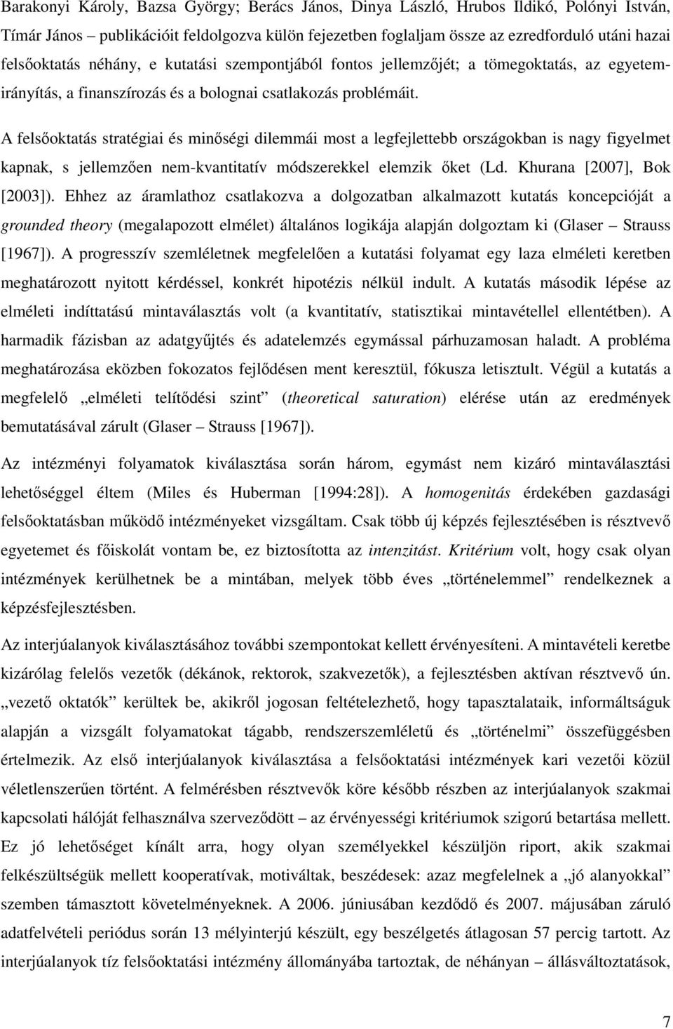 A felsőoktatás stratégiai és minőségi dilemmái most a legfejlettebb országokban is nagy figyelmet kapnak, s jellemzően nem-kvantitatív módszerekkel elemzik őket (Ld. Khurana [2007], Bok [2003]).