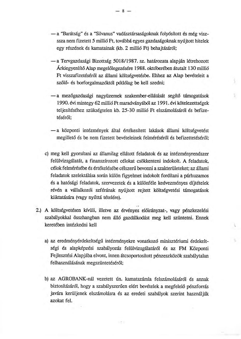 októberében átutalt 130 millió Ft visszafizetéséről az állami költségvetésbe. Ehhez az Alap bevételeit a szőlő- és borforgalmazóktól pótlólag be kell szedni;.