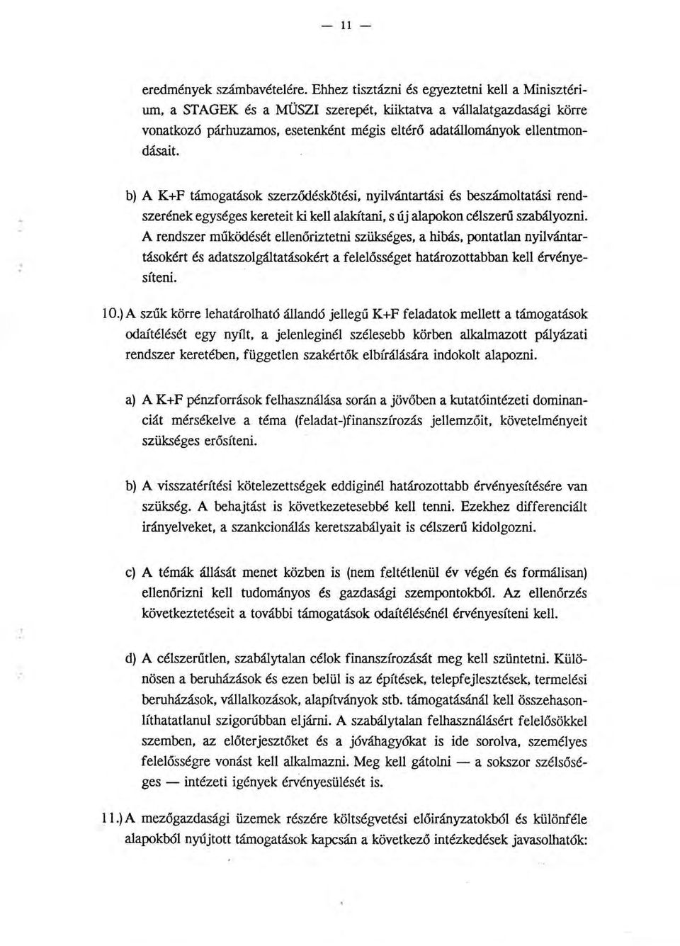 b) A K+F támogatások szerződéskötési, nyilvántartási és beszámoltatási rendszerének egységes kereteit ki kell alakítani, s új alapokon célszerű szabályozni.