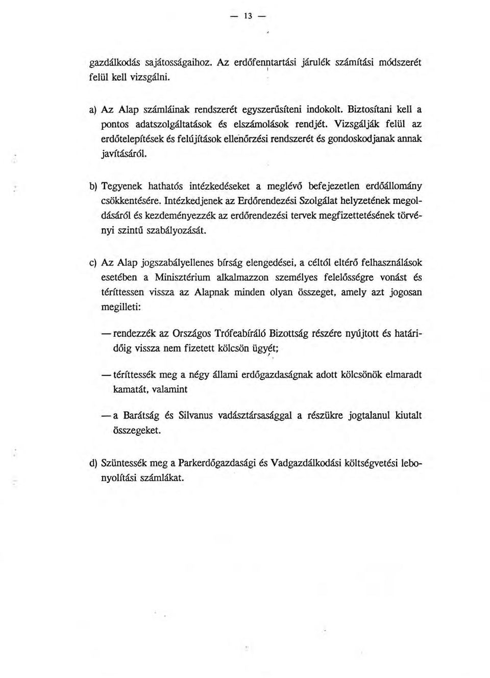 Vizsgálják felül az erdőtelepítések és felújítások ellenőrzési rendszerét és gondoskodjanak annak javításáról b) Tegyenek hathatós intézkedéseket a meglévő befejezetlen erdőállomány csökkentésére.