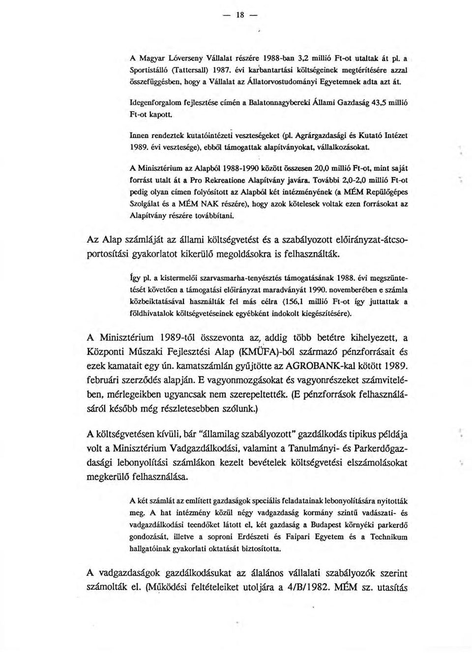 Idegenforgalom fejlesztése címén a Balatonnagybereki Állami Gazdaság 43,5 millió Ft-ot kapott. - Innen rendeztek kutatóintézeti veszteségeket (pl. Agrárgazdasági és Kutató Intézet 1989.