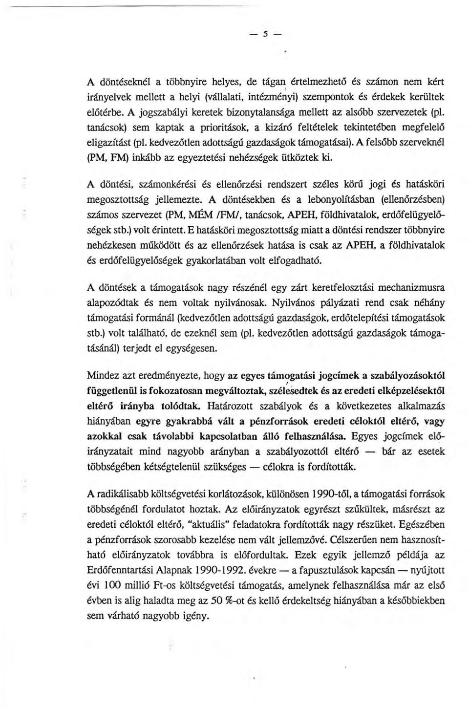 kedvezőtlen adottságú gazdaságok támogatásai). A felsőbb szerveknél (PM, FM) inkább az egyeztetési nehézségek ütköztek ki.