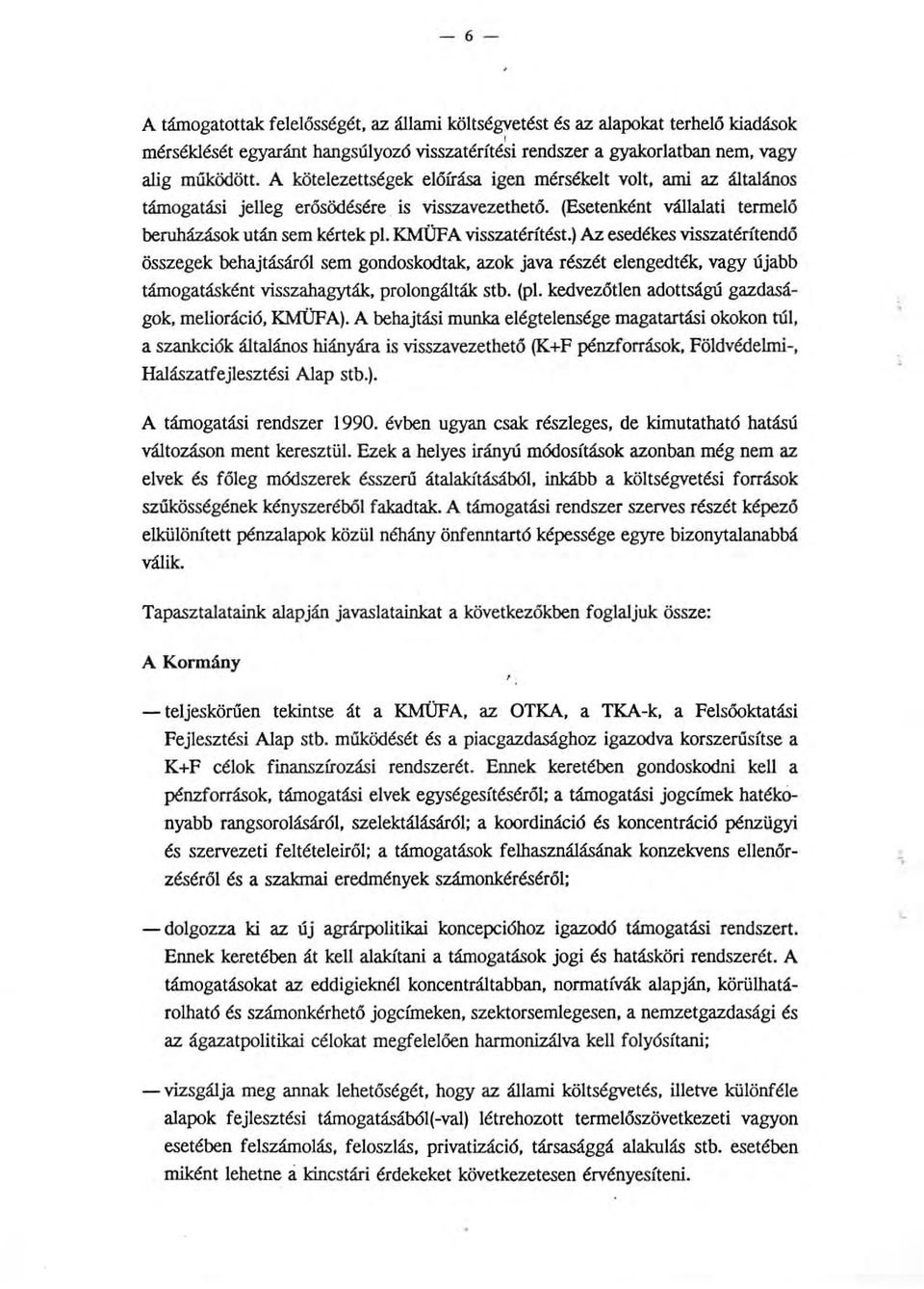 ) Az esedékes visszatérítendő összegek behajtásáról sem gondoskodtak, azok java részét elengedték, vagy újabb támogatásként visszahagyták, prolongálták stb. (pl.