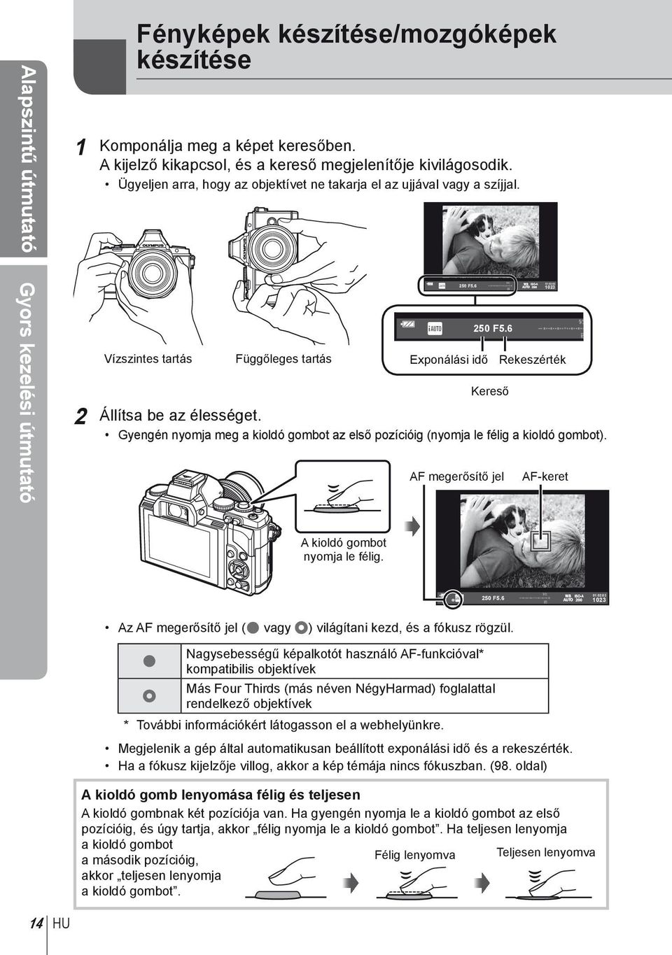 6 Kereső Rekeszérték 2 Állítsa be az élességet. Gyengén nyomja meg a kioldó gombot az első pozícióig (nyomja le félig a kioldó gombot). AF megerősítő jel AF-keret A kioldó gombot nyomja le félig.