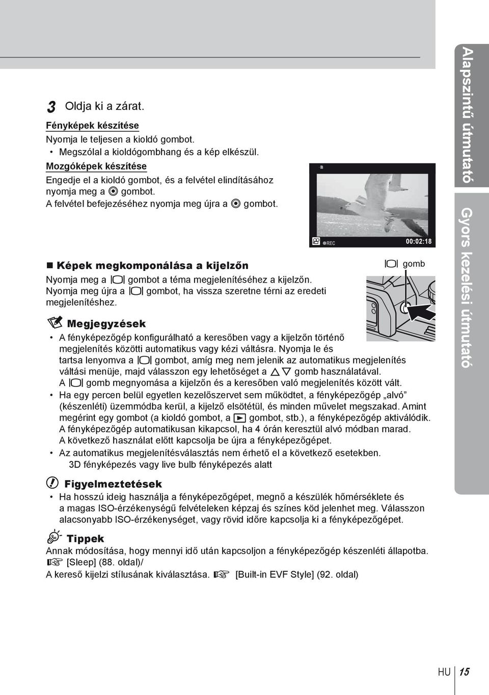 Képek megkomponálása a kijelzőn Nyomja meg a u gombot a téma megjelenítéséhez a kijelzőn. Nyomja meg újra a u gombot, ha vissza szeretne térni az eredeti megjelenítéshez.