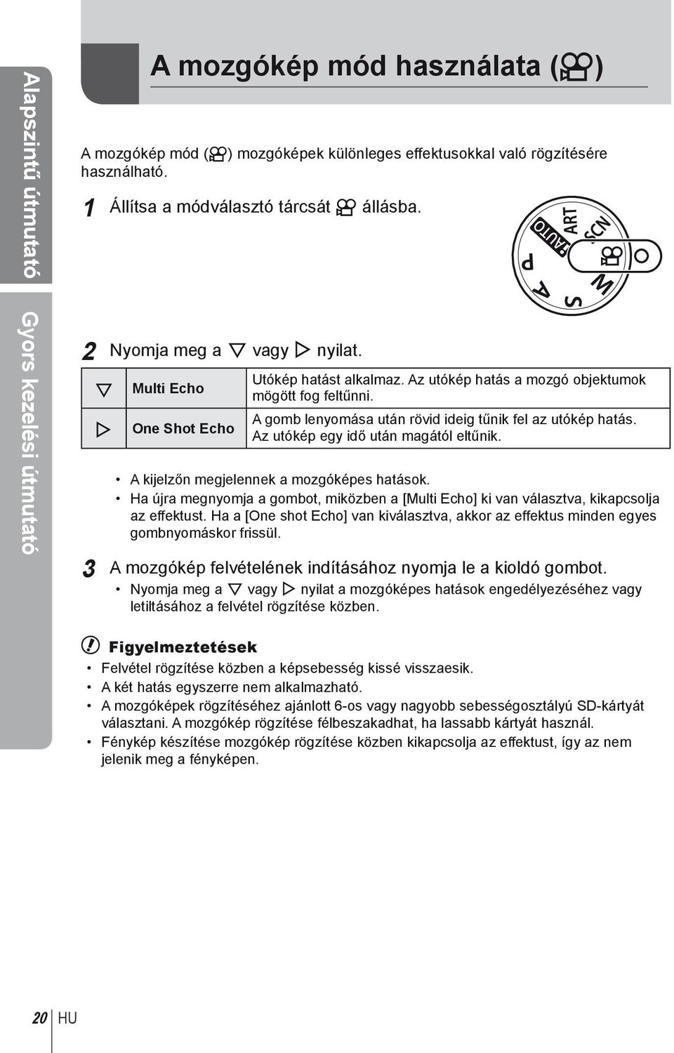 A gomb lenyomása után rövid ideig tűnik fel az utókép hatás. Az utókép egy idő után magától eltűnik. A kijelzőn megjelennek a mozgóképes hatások.