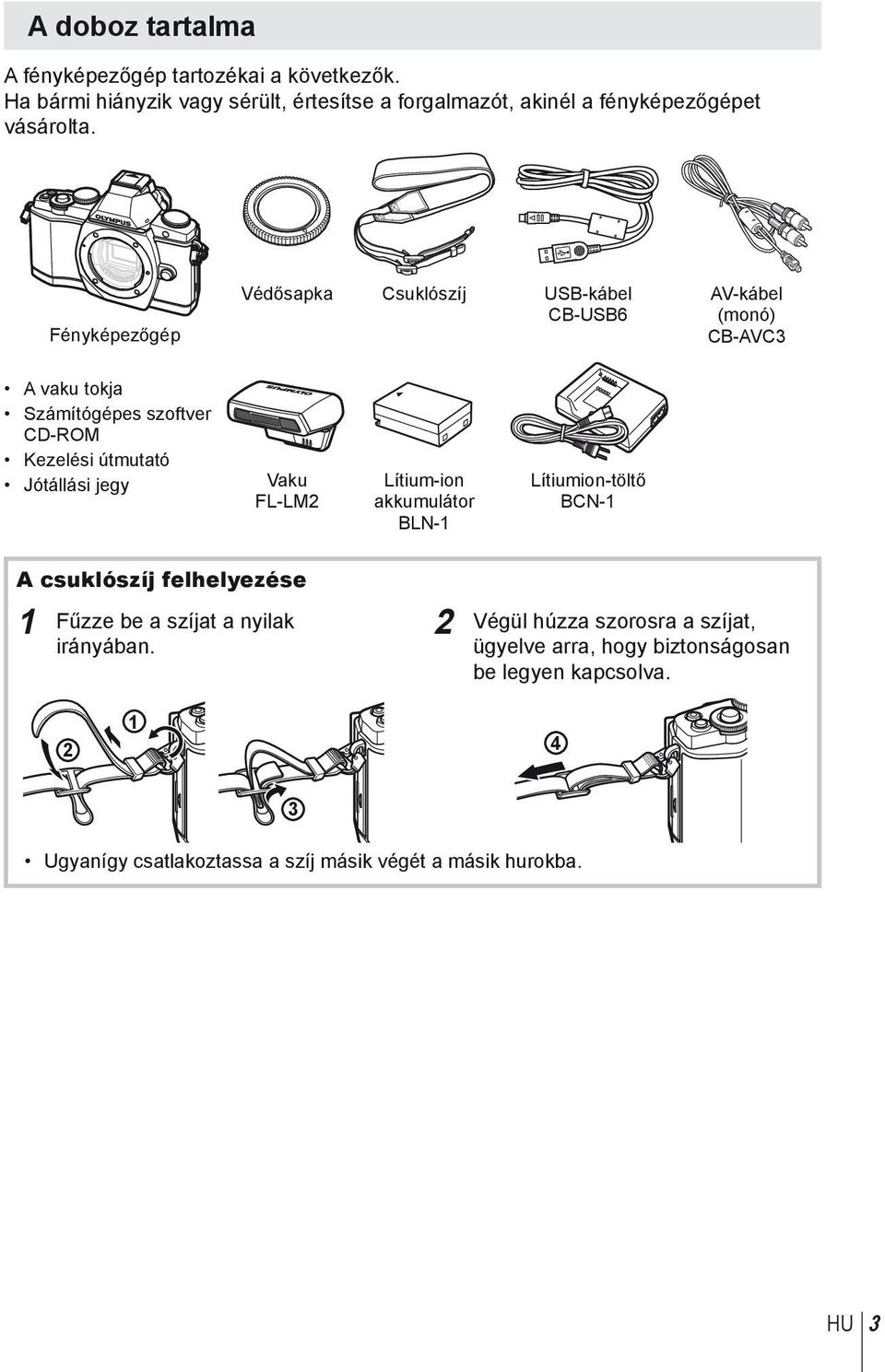 Fényképezőgép Védősapka Csuklószíj USB-kábel CB-USB6 AV-kábel (monó) CB-AVC3 A vaku tokja Számítógépes szoftver CD-ROM Kezelési útmutató Jótállási