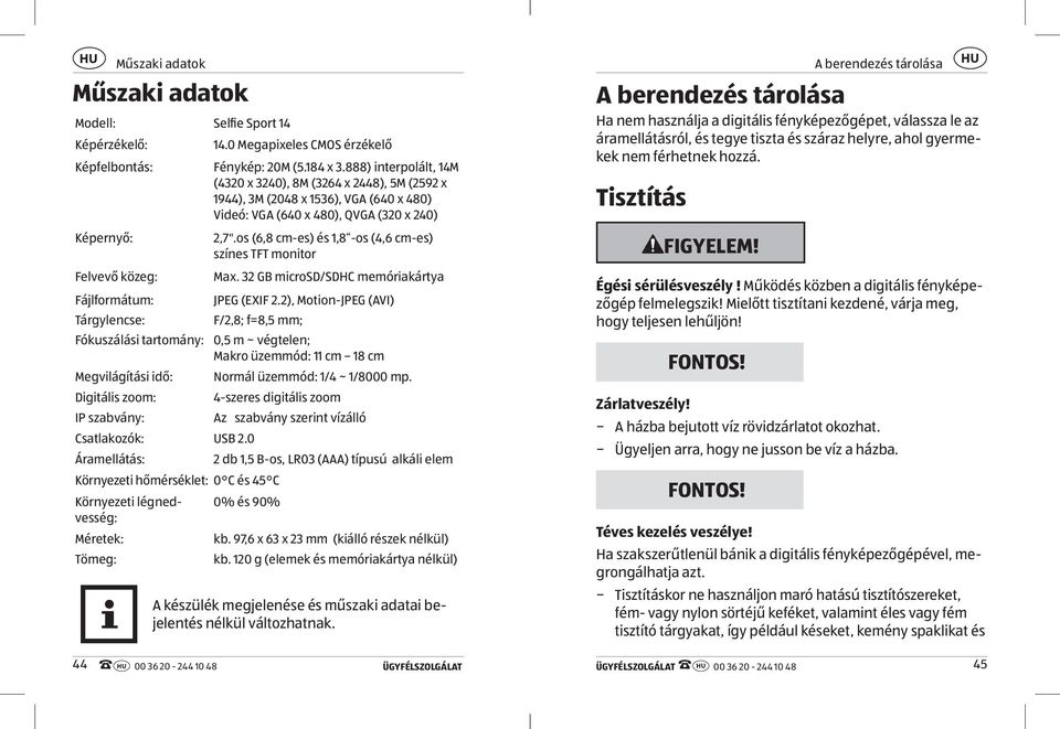 os (6,8 cm-es) és 1,8 -os (4,6 cm-es) színes TFT monitor Felvevő közeg: Max. 32 GB microsd/sdhc memóriakártya Fájlformátum: JPEG (EXIF 2.