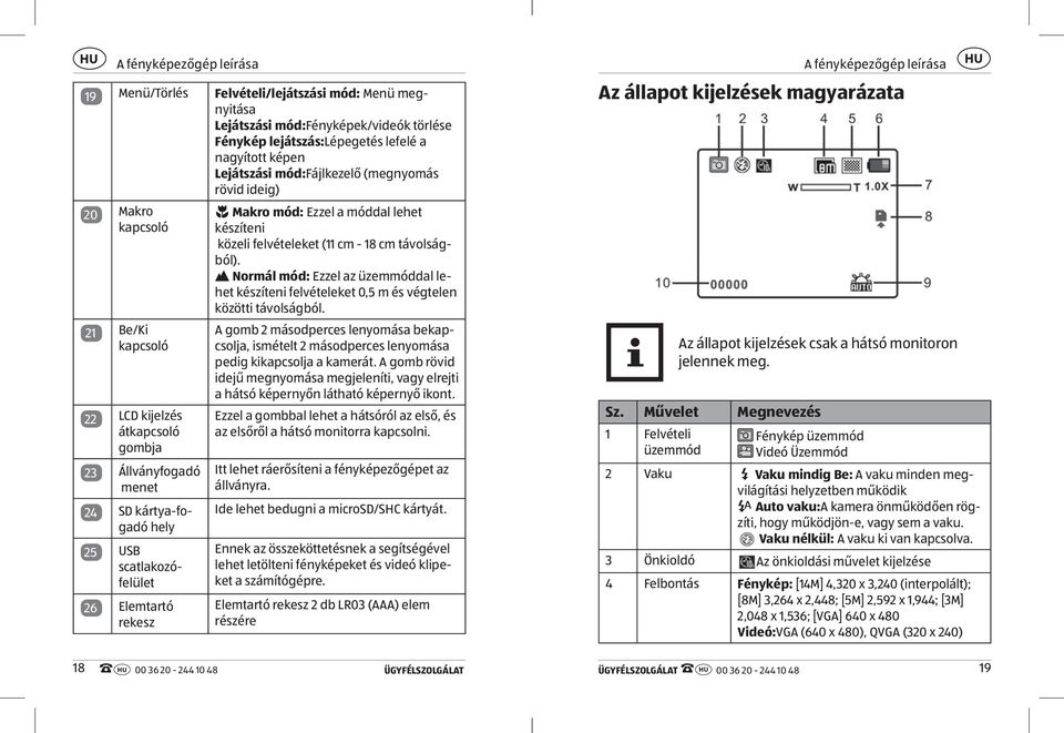 Ezzel a móddal lehet készíteni közeli felvételeket (11 cm - 18 cm távolságból). N Normál mód: Ezzel az üzemmóddal lehet készíteni felvételeket 0,5 m és végtelen közötti távolságból.