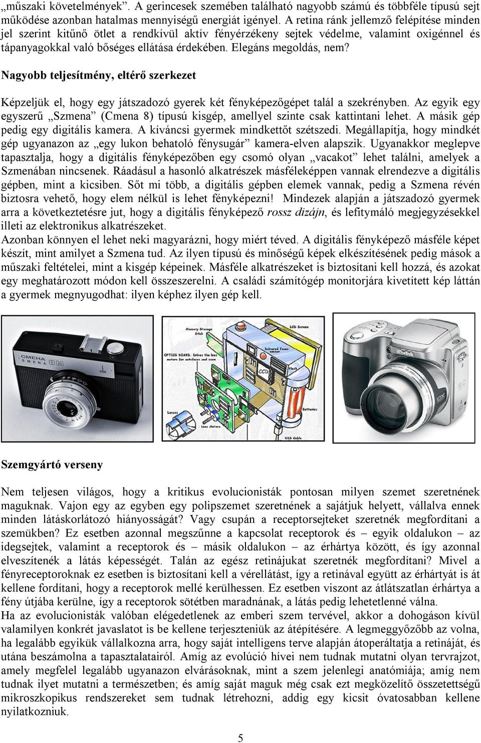 Elegáns megoldás, nem? Nagyobb teljesítmény, eltérő szerkezet Képzeljük el, hogy egy játszadozó gyerek két fényképezőgépet talál a szekrényben.