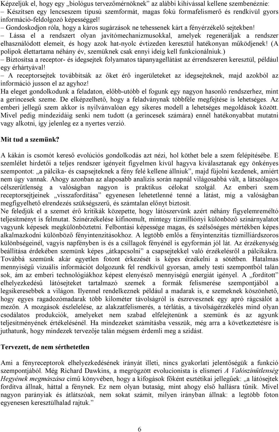 Lássa el a rendszert olyan javítómechanizmusokkal, amelyek regeneráljak a rendszer elhasználódott elemeit, és hogy azok hat-nyolc évtizeden keresztül hatékonyan működjenek!