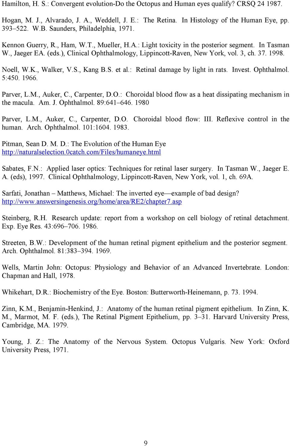 ), Clinical Ophthalmology, Lippincott-Raven, New York, vol. 3, ch. 37. 1998. Noell, W.K., Walker, V.S., Kang B.S. et al.: Retinal damage by light in rats. Invest. Ophthalmol. 5:450. 1966. Parver, L.M.