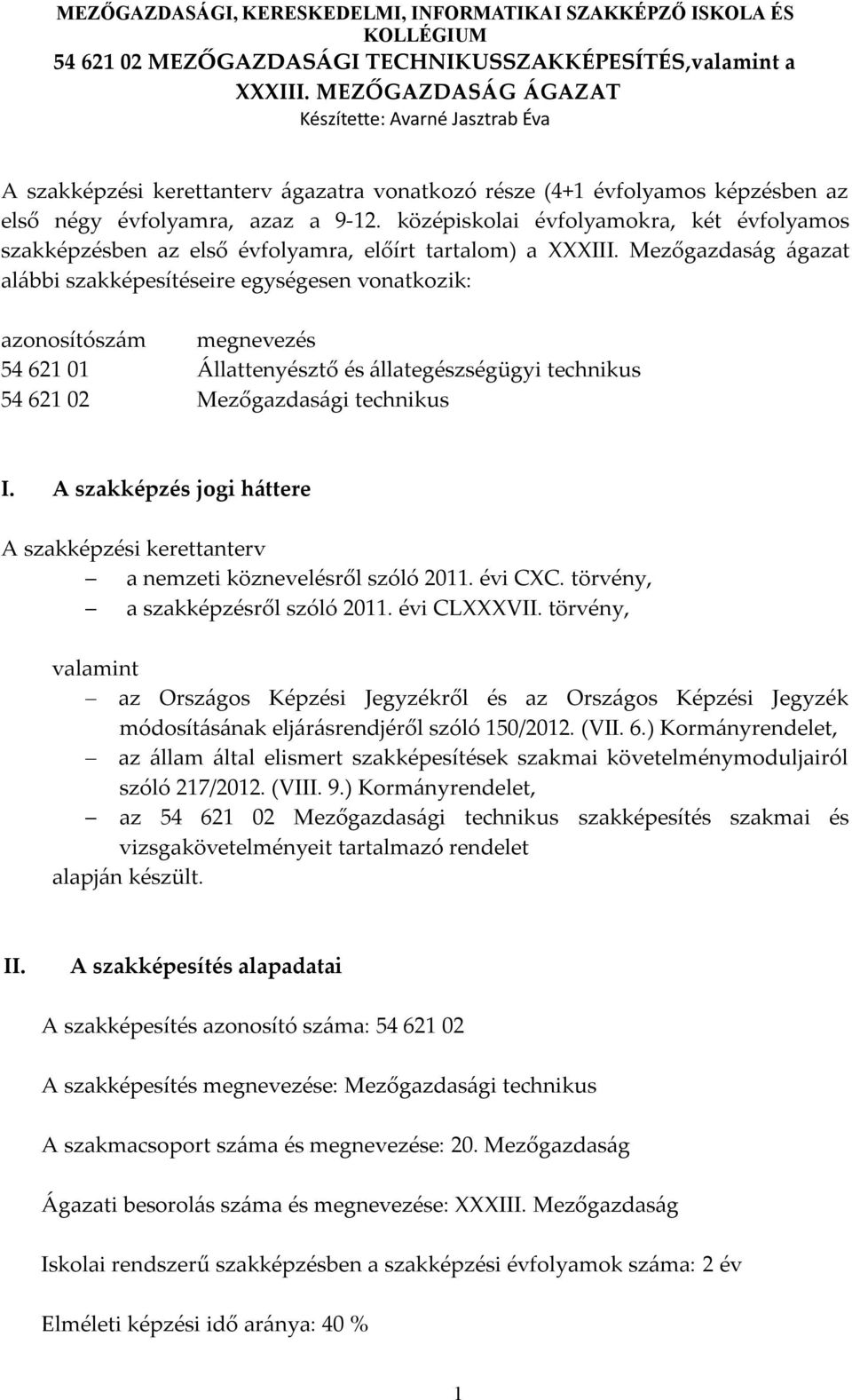 Mezőgazdaság ágazat alábbi szakképesítéseire egységesen vonatkozik: azonosítószám megnevezés 54 621 01 Állattenyésztő és állategészségügyi technikus 54 621 02 Mezőgazdasági technikus I.