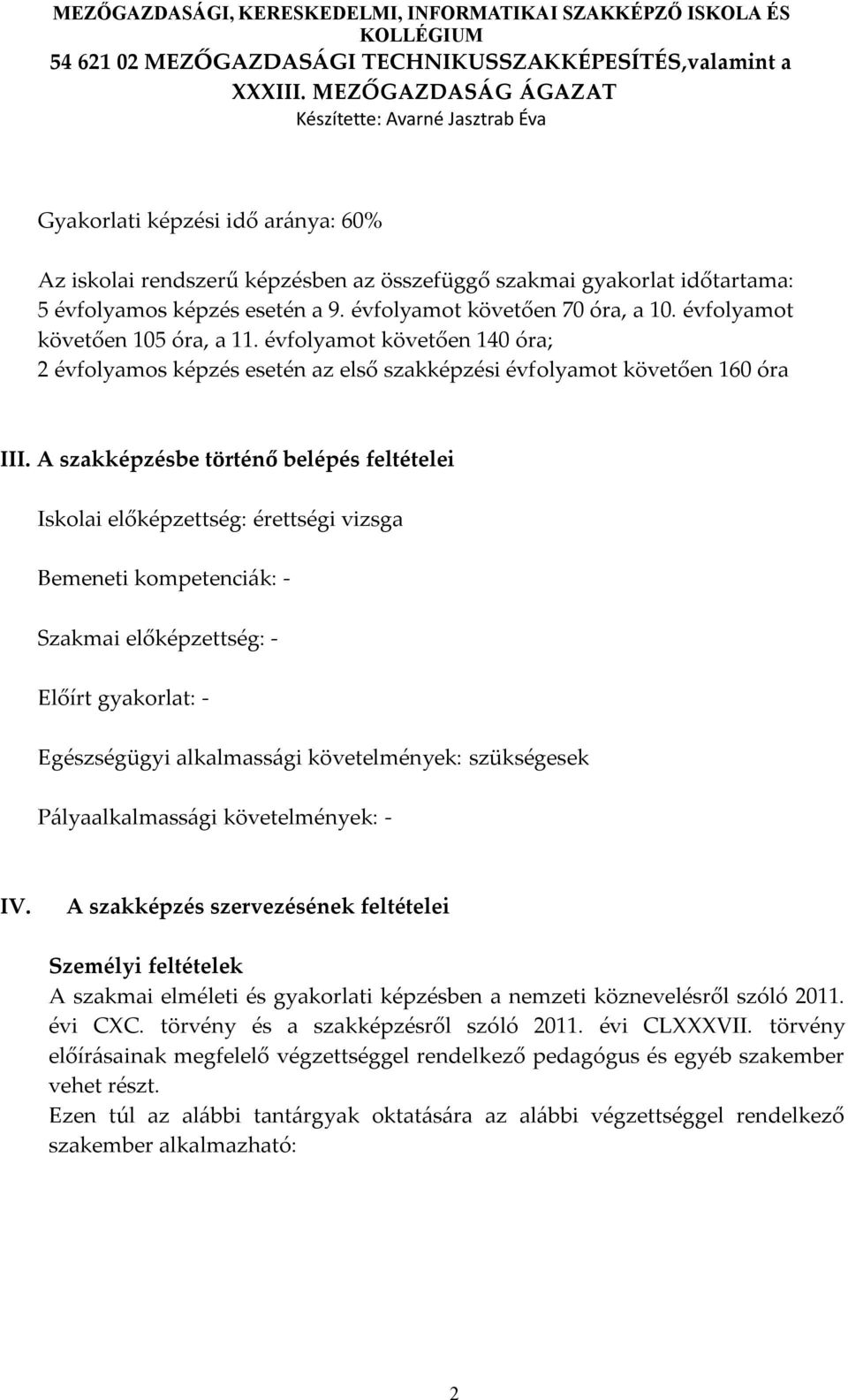 A szakképzésbe történő belépés feltételei Iskolai előképzettség: érettségi vizsga Bemeneti kompetenciák: - Szakmai előképzettség: - Előírt gyakorlat: - Egészségügyi alkalmassági követelmények: