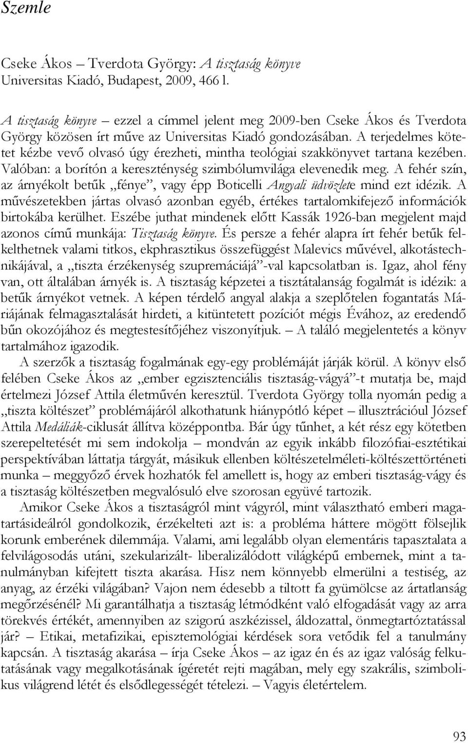 A terjedelmes kötetet kézbe vevő olvasó úgy érezheti, mintha teológiai szakkönyvet tartana kezében. Valóban: a borítón a kereszténység szimbólumvilága elevenedik meg.