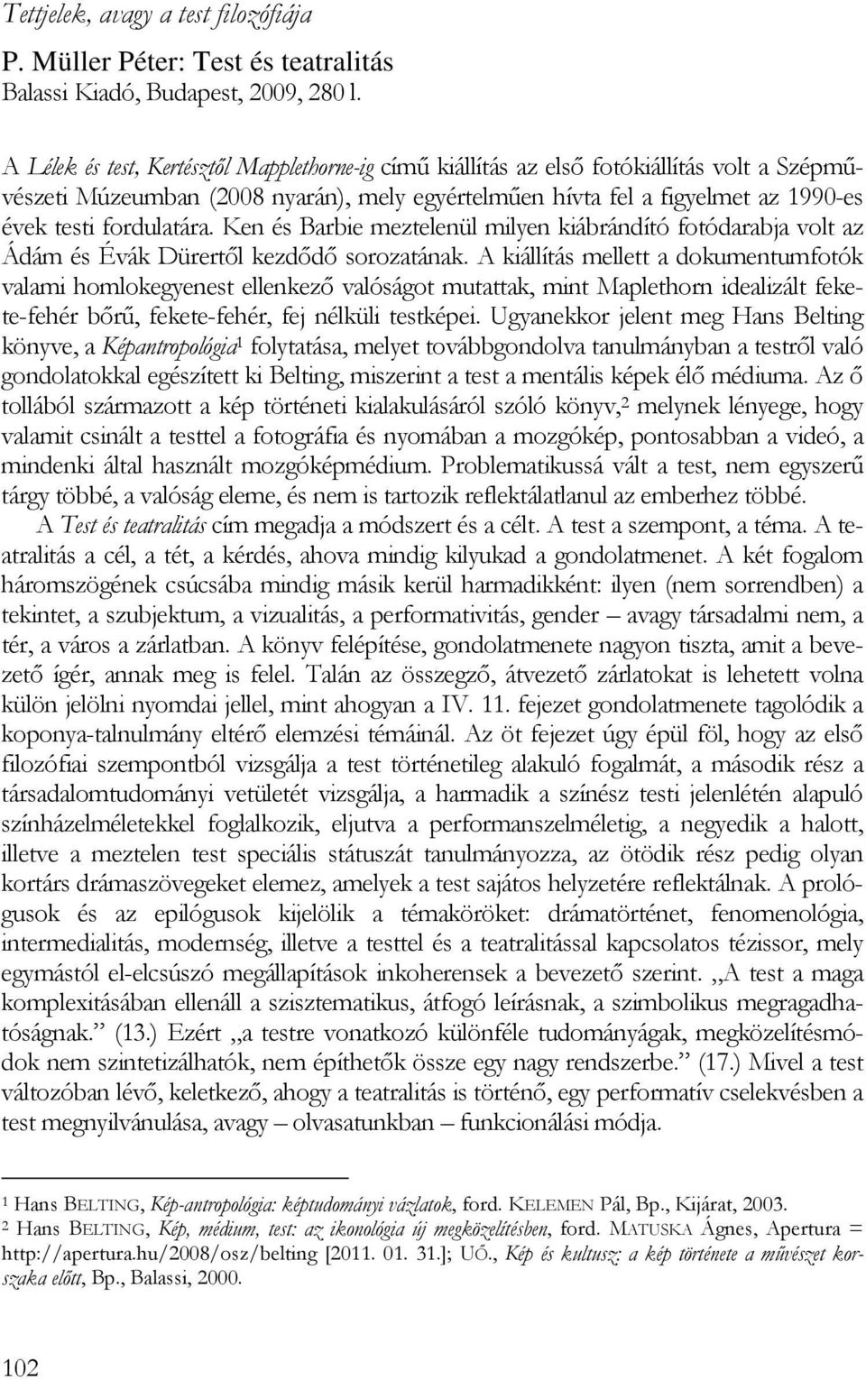 fordulatára. Ken és Barbie meztelenül milyen kiábrándító fotódarabja volt az Ádám és Évák Dürertől kezdődő sorozatának.