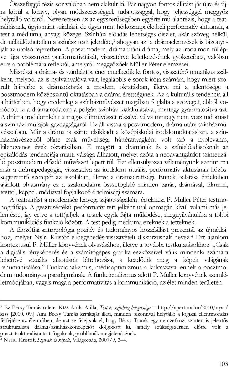 Színházi előadás lehetséges díszlet, akár szöveg nélkül, de nélkülözhetetlen a színész testi jelenléte, 3 ahogyan azt a drámaelemzések is bizonyítják az utolsó fejezetben.