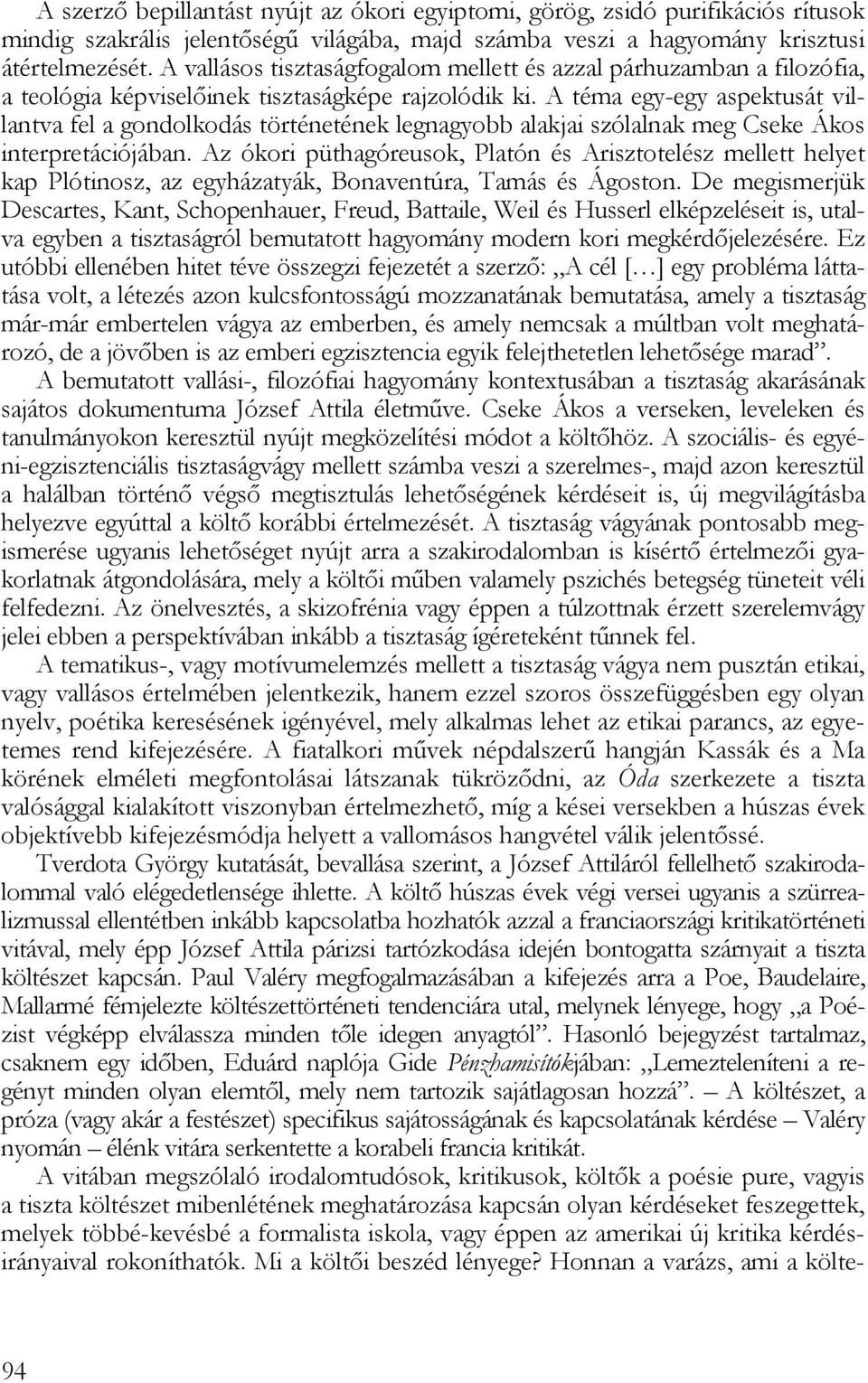 A téma egy-egy aspektusát villantva fel a gondolkodás történetének legnagyobb alakjai szólalnak meg Cseke Ákos interpretációjában.