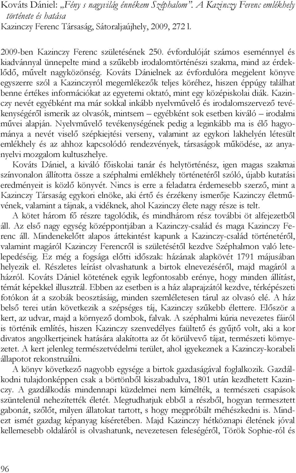 Kováts Dánielnek az évfordulóra megjelent könyve egyszerre szól a Kazinczyról megemlékezők teljes köréhez, hiszen éppúgy találhat benne értékes információkat az egyetemi oktató, mint egy középiskolai