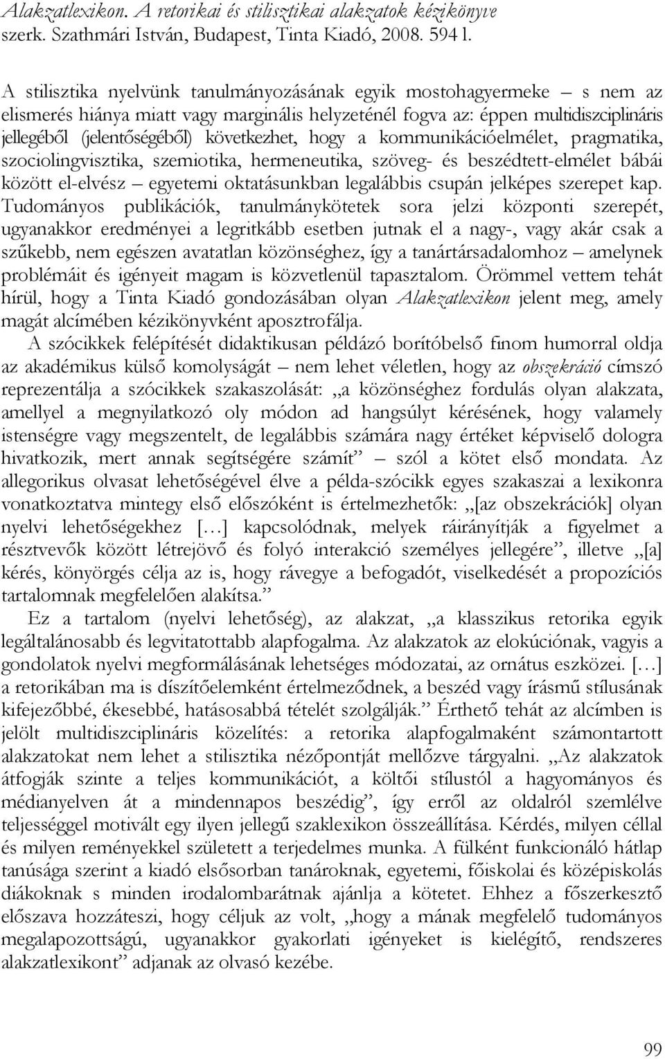 hogy a kommunikációelmélet, pragmatika, szociolingvisztika, szemiotika, hermeneutika, szöveg- és beszédtett-elmélet bábái között el-elvész egyetemi oktatásunkban legalábbis csupán jelképes szerepet