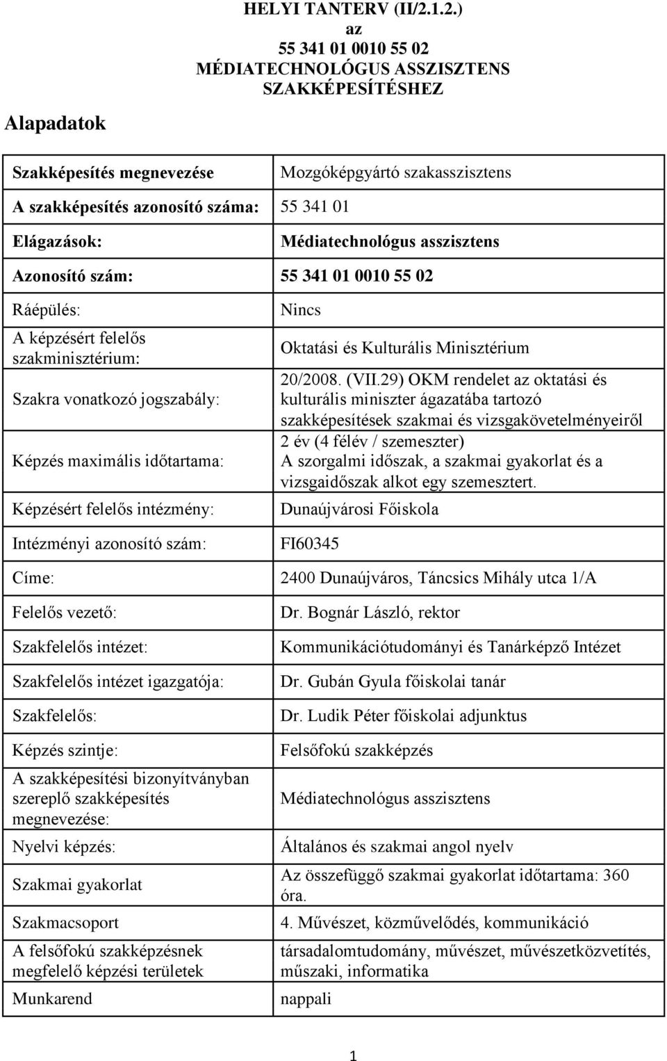 Médiatechnológus asszisztens Azonosító szám: 55 341 01 0010 55 02 Ráépülés: A képzésért felelős szakminisztérium: Szakra vonatkozó jogszabály: Képzés maximális időtartama: Képzésért felelős