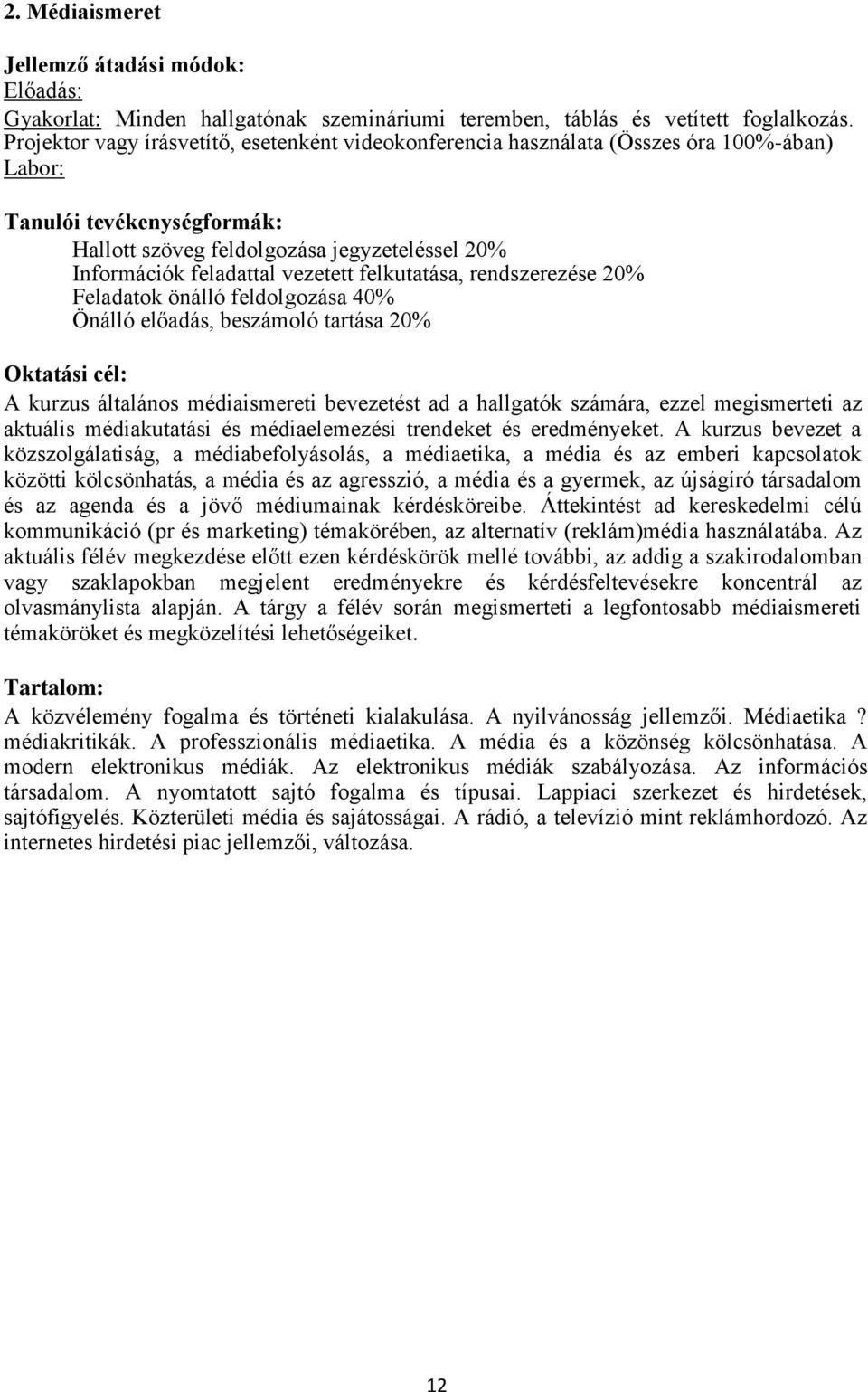 rendszerezése 20% Feladatok önálló feldolgozása 40% Önálló előadás, beszámoló tartása 20% A kurzus általános médiaismereti bevezetést ad a hallgatók számára, ezzel megismerteti az aktuális