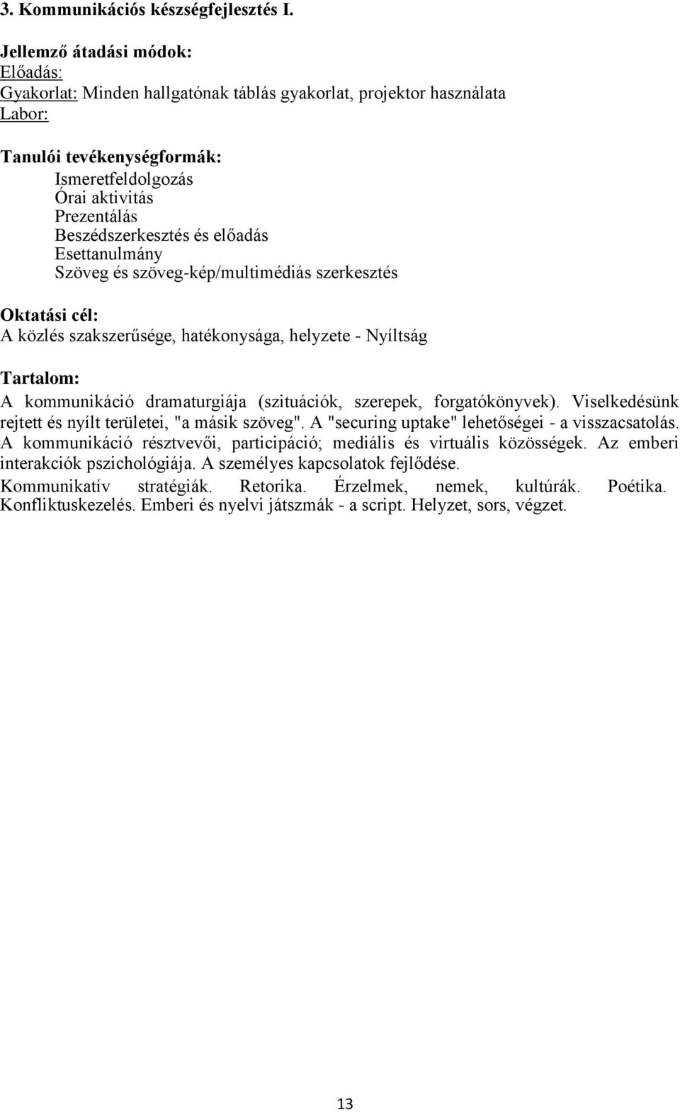 szöveg-kép/multimédiás szerkesztés A közlés szakszerűsége, hatékonysága, helyzete - Nyíltság A kommunikáció dramaturgiája (szituációk, szerepek, forgatókönyvek).