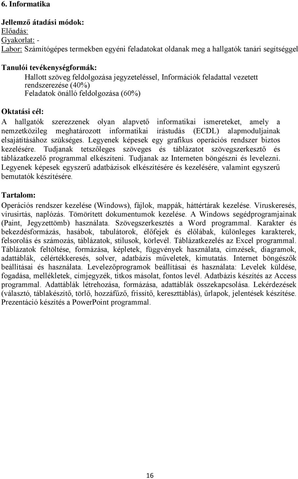 alapmoduljainak elsajátításához szükséges. Legyenek képesek egy grafikus operációs rendszer biztos kezelésére.