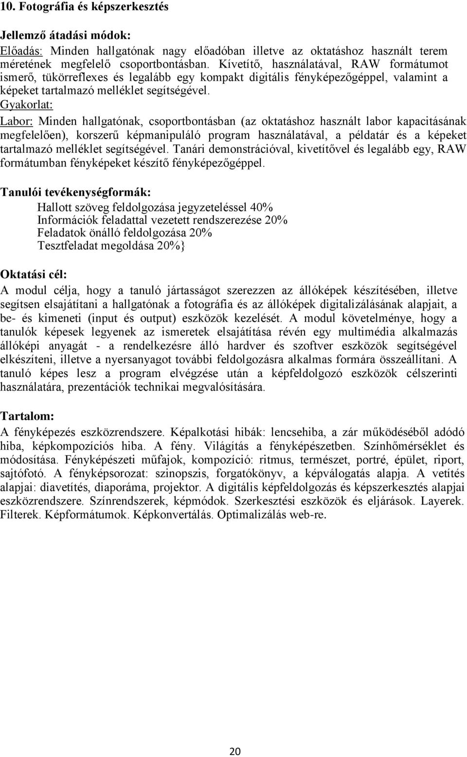 Gyakorlat: Labor: Minden hallgatónak, csoportbontásban (az oktatáshoz használt labor kapacitásának megfelelően), korszerű képmanipuláló program használatával, a példatár és a képeket tartalmazó