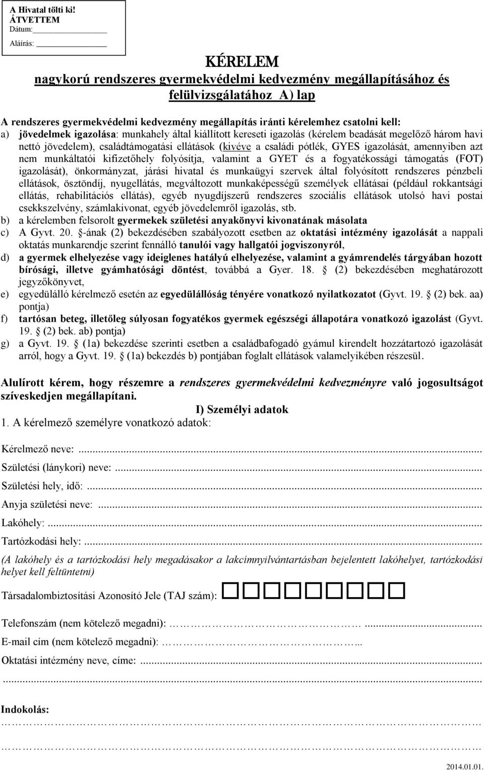 csatolni kell: a) jövedelmek igazolása: munkahely által kiállított kereseti igazolás (kérelem beadását megelőző három havi nettó jövedelem), családtámogatási ellátások (kivéve a családi pótlék, GYES