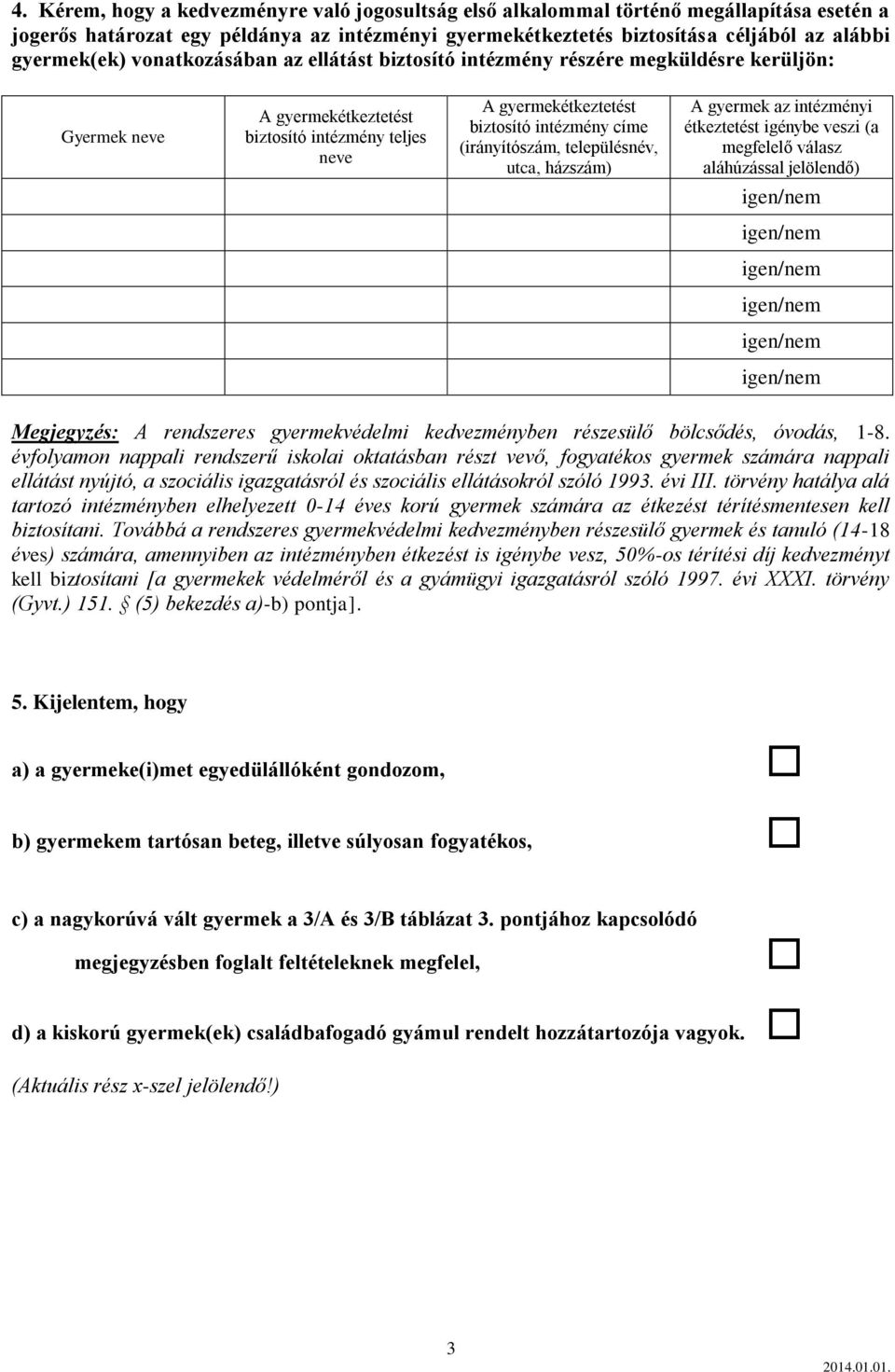 (irányítószám, településnév, utca, házszám) A gyermek az intézményi étkeztetést igénybe veszi (a megfelelő válasz aláhúzással jelölendő) Megjegyzés: A rendszeres gyermekvédelmi kedvezményben