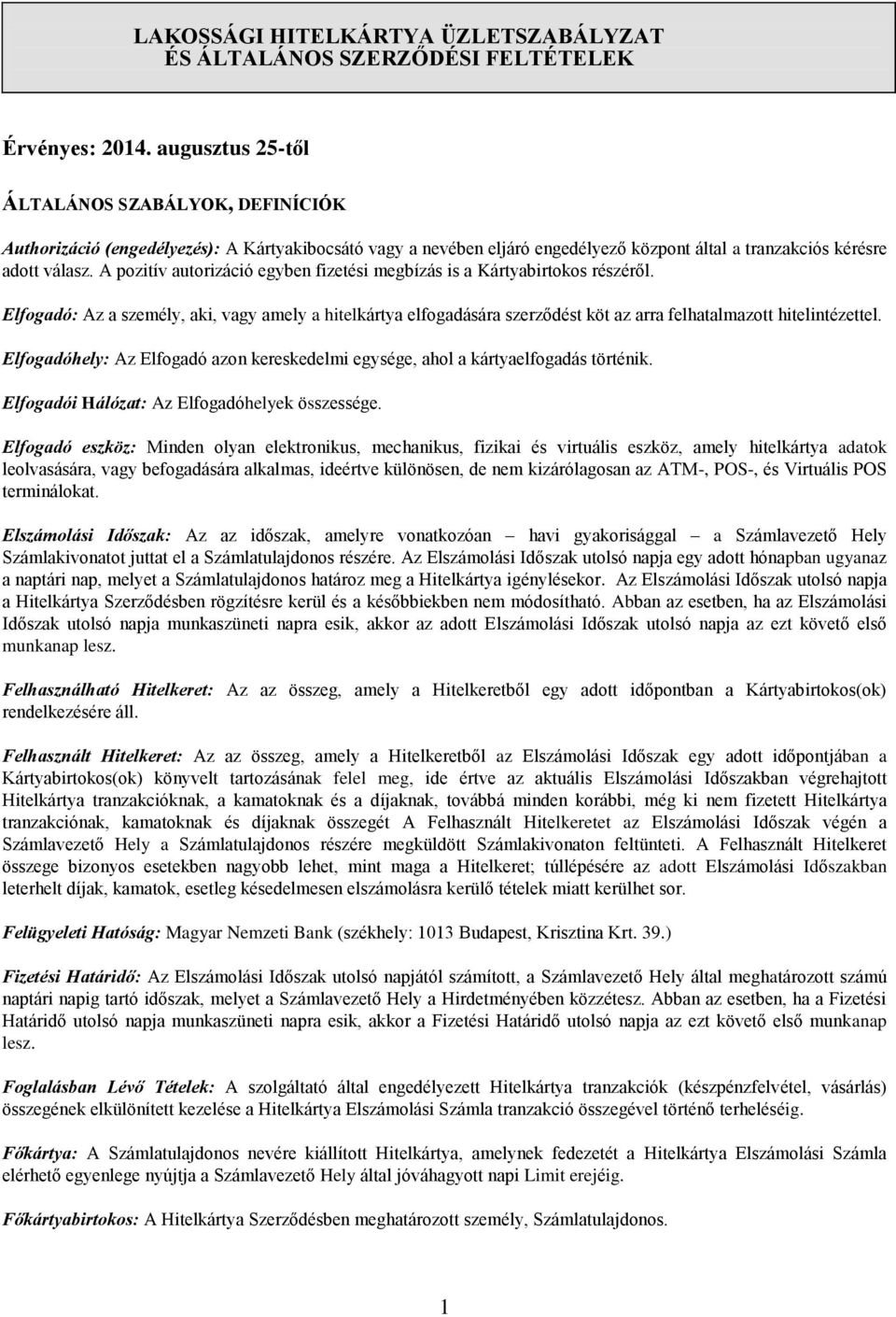 A pozitív autorizáció egyben fizetési megbízás is a Kártyabirtokos részéről. Elfogadó: Az a személy, aki, vagy amely a hitelkártya elfogadására szerződést köt az arra felhatalmazott hitelintézettel.