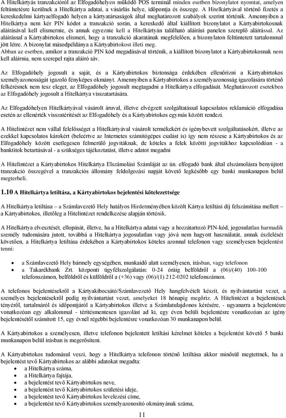 Amennyiben a Hitelkártya nem kér PIN kódot a tranzakció során, a kereskedő által kiállított bizonylatot a Kártyabirtokosnak aláírásával kell elismernie, és annak egyeznie kell a Hitelkártyán