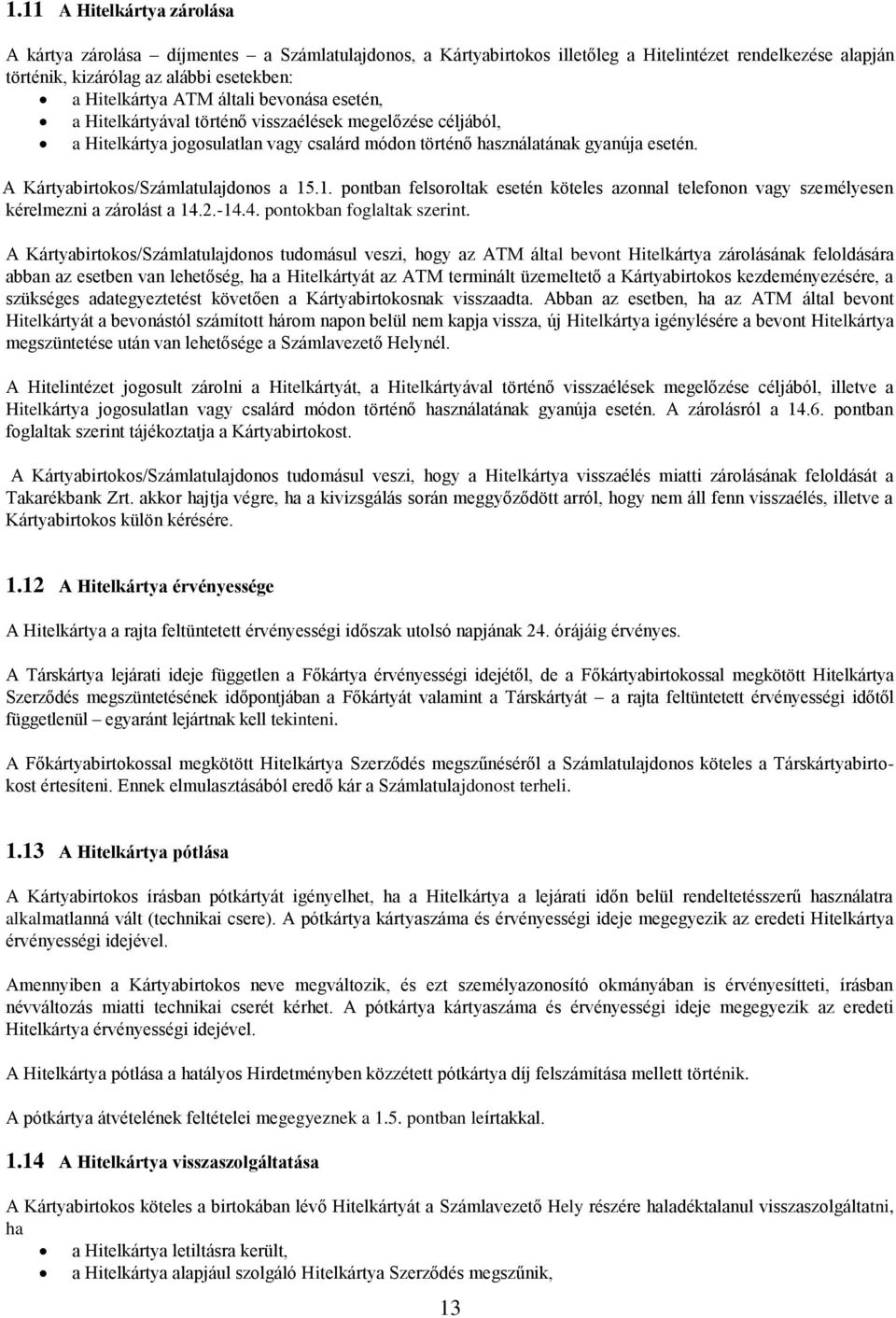 A Kártyabirtokos/Számlatulajdonos a 15.1. pontban felsoroltak esetén köteles azonnal telefonon vagy személyesen kérelmezni a zárolást a 14.2.-14.4. pontokban foglaltak szerint.