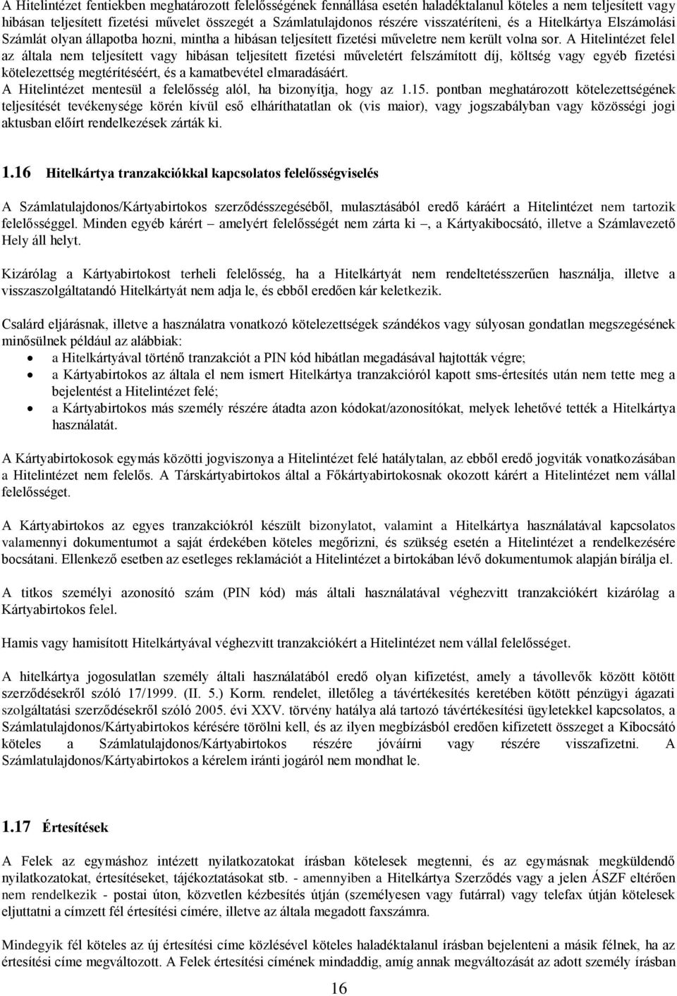 A Hitelintézet felel az általa nem teljesített vagy hibásan teljesített fizetési műveletért felszámított díj, költség vagy egyéb fizetési kötelezettség megtérítéséért, és a kamatbevétel elmaradásáért.