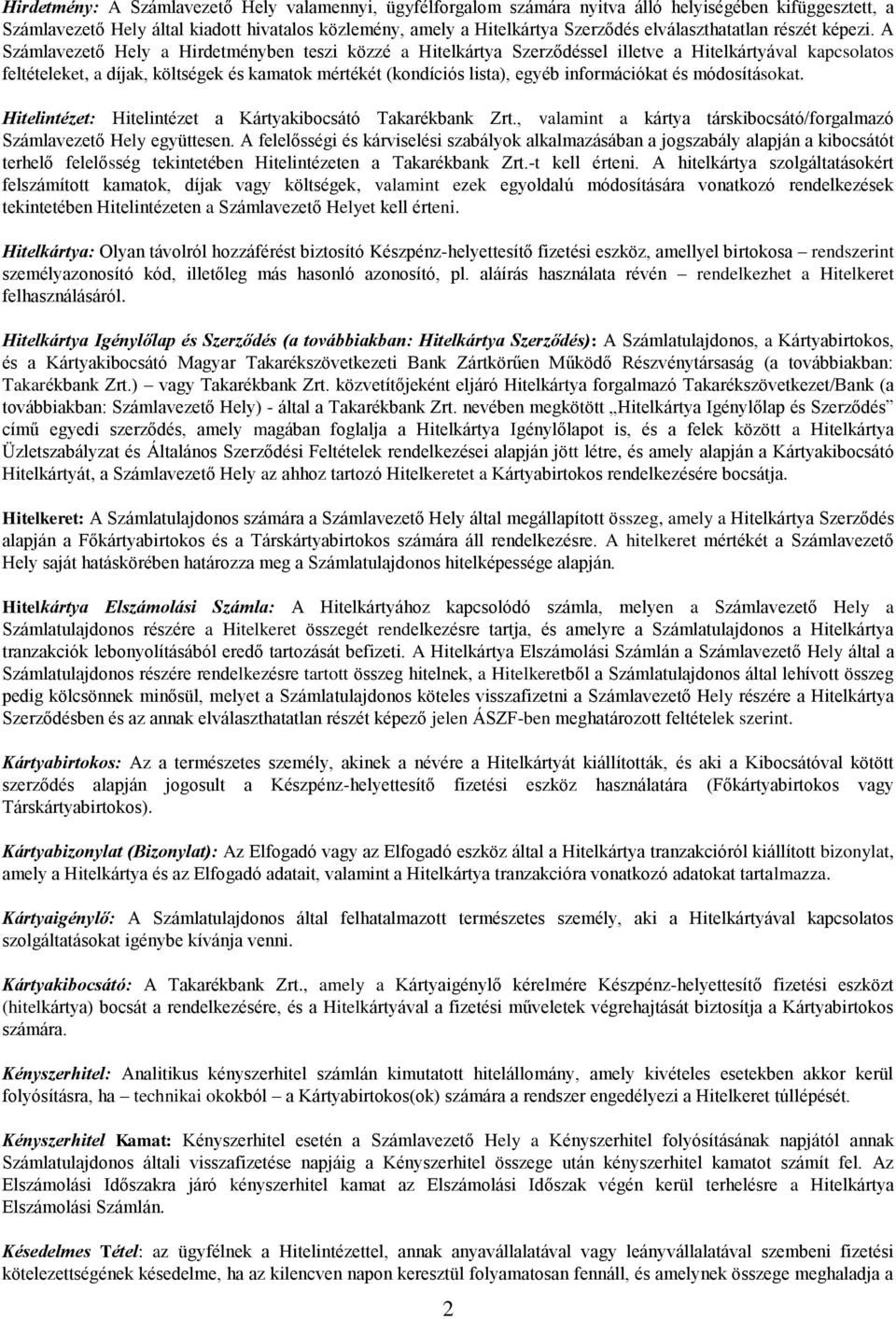 A Számlavezető Hely a Hirdetményben teszi közzé a Hitelkártya Szerződéssel illetve a Hitelkártyával kapcsolatos feltételeket, a díjak, költségek és kamatok mértékét (kondíciós lista), egyéb