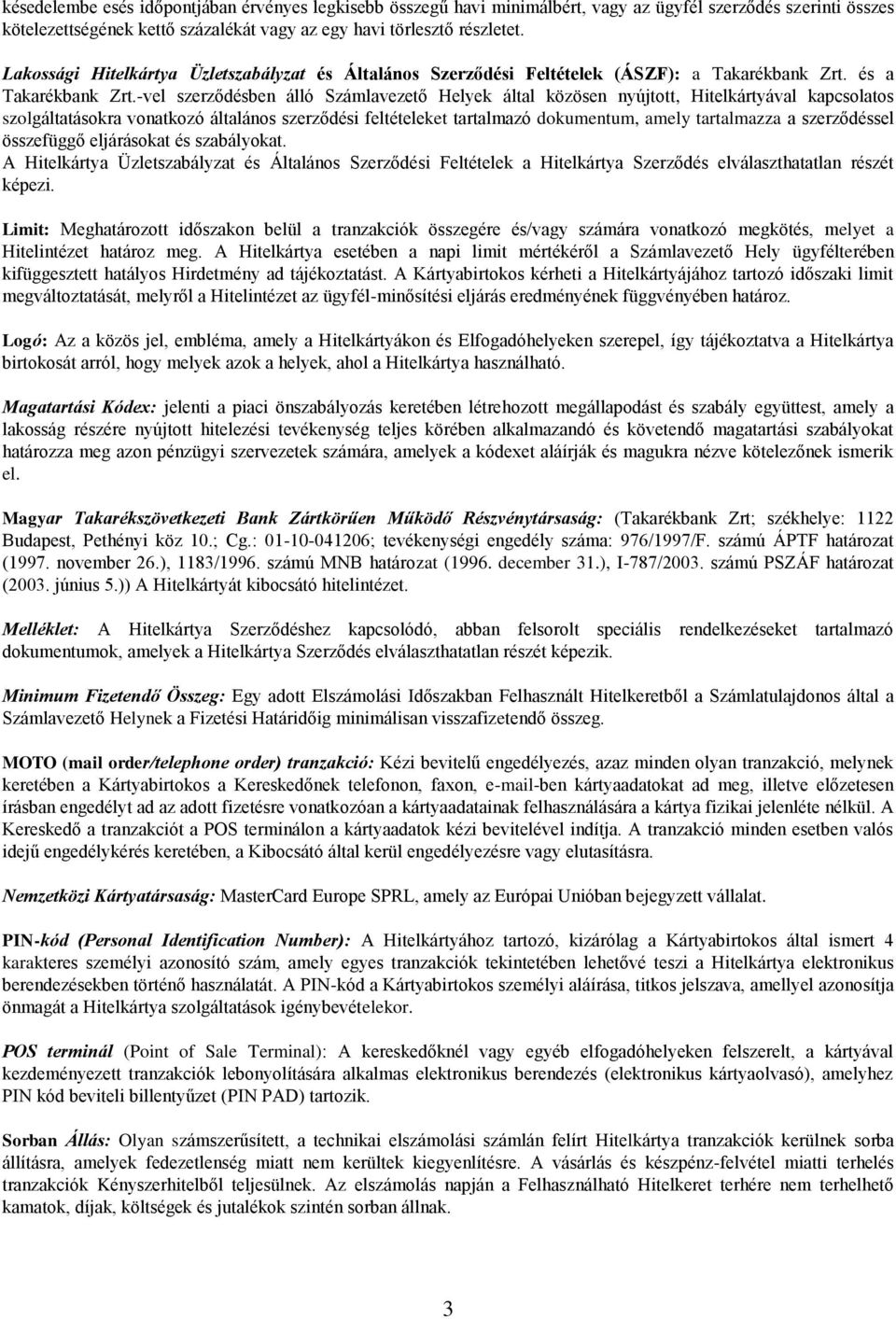 -vel szerződésben álló Számlavezető Helyek által közösen nyújtott, Hitelkártyával kapcsolatos szolgáltatásokra vonatkozó általános szerződési feltételeket tartalmazó dokumentum, amely tartalmazza a