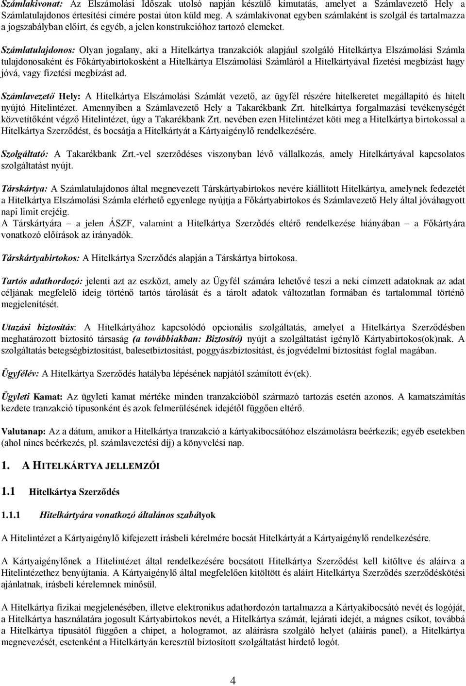 Számlatulajdonos: Olyan jogalany, aki a Hitelkártya tranzakciók alapjául szolgáló Hitelkártya Elszámolási Számla tulajdonosaként és Főkártyabirtokosként a Hitelkártya Elszámolási Számláról a