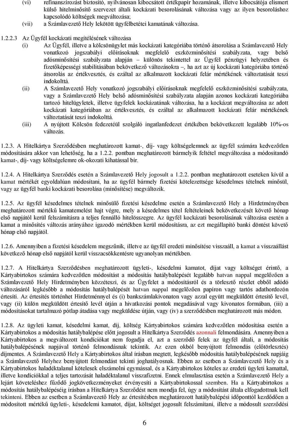 2.3 Az Ügyfél kockázati megítélésének változása (i) Az Ügyfél, illetve a kölcsönügylet más kockázati kategóriába történő átsorolása a Számlavezető Hely vonatkozó jogszabályi előírásoknak megfelelő