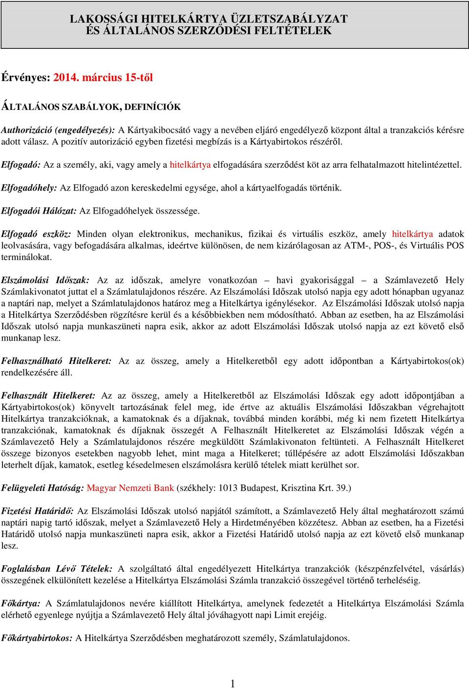 A pozitív autorizáció egyben fizetési megbízás is a Kártyabirtokos részéről. Elfogadó: Az a személy, aki, vagy amely a hitelkártya elfogadására szerződést köt az arra felhatalmazott hitelintézettel.