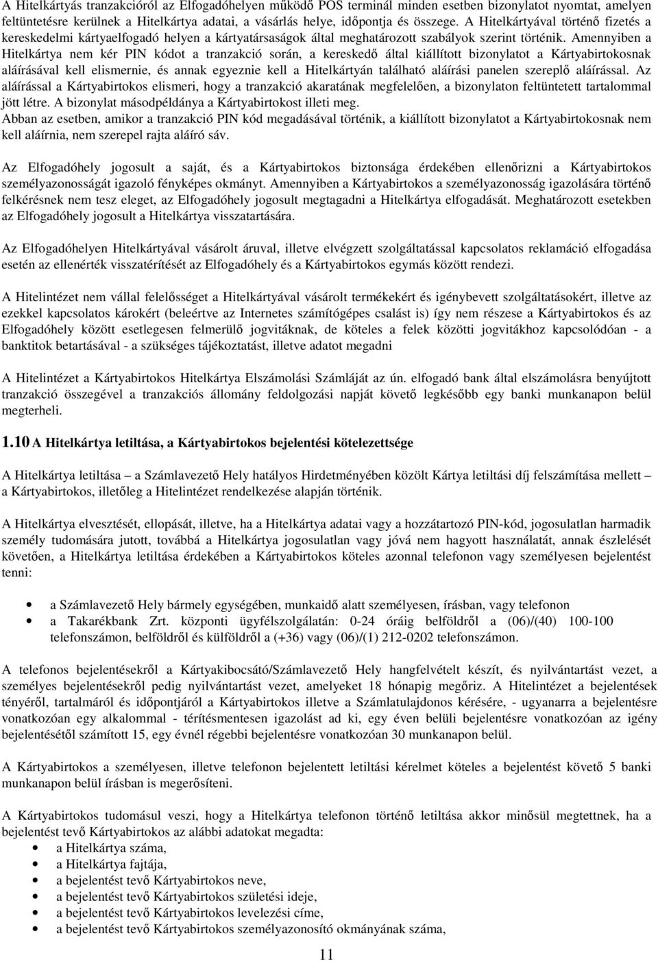 Amennyiben a Hitelkártya nem kér PIN kódot a tranzakció során, a kereskedő által kiállított bizonylatot a Kártyabirtokosnak aláírásával kell elismernie, és annak egyeznie kell a Hitelkártyán