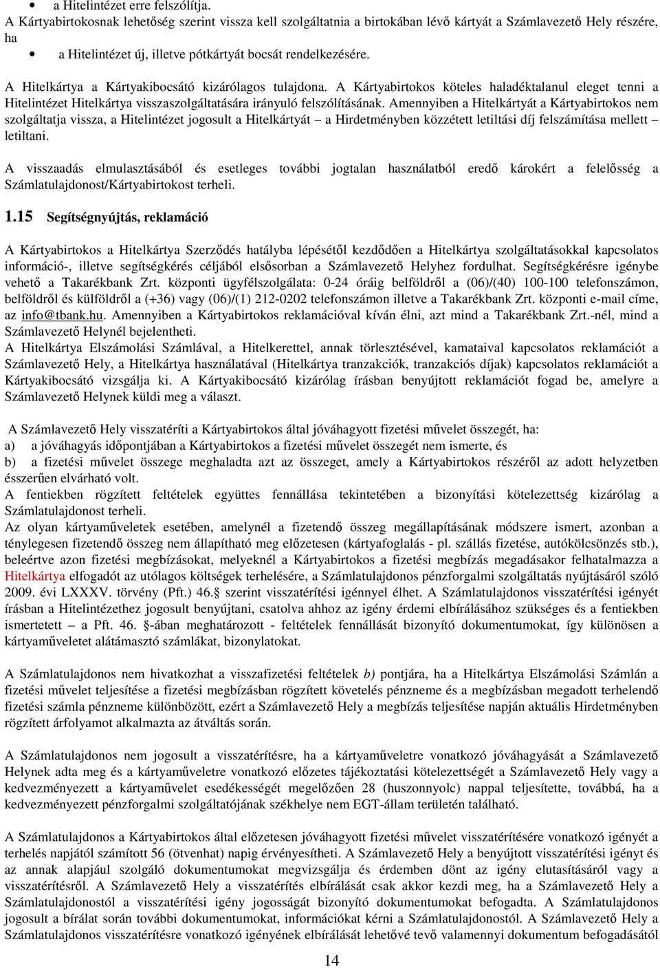 A Hitelkártya a Kártyakibocsátó kizárólagos tulajdona. A Kártyabirtokos köteles haladéktalanul eleget tenni a Hitelintézet Hitelkártya visszaszolgáltatására irányuló felszólításának.