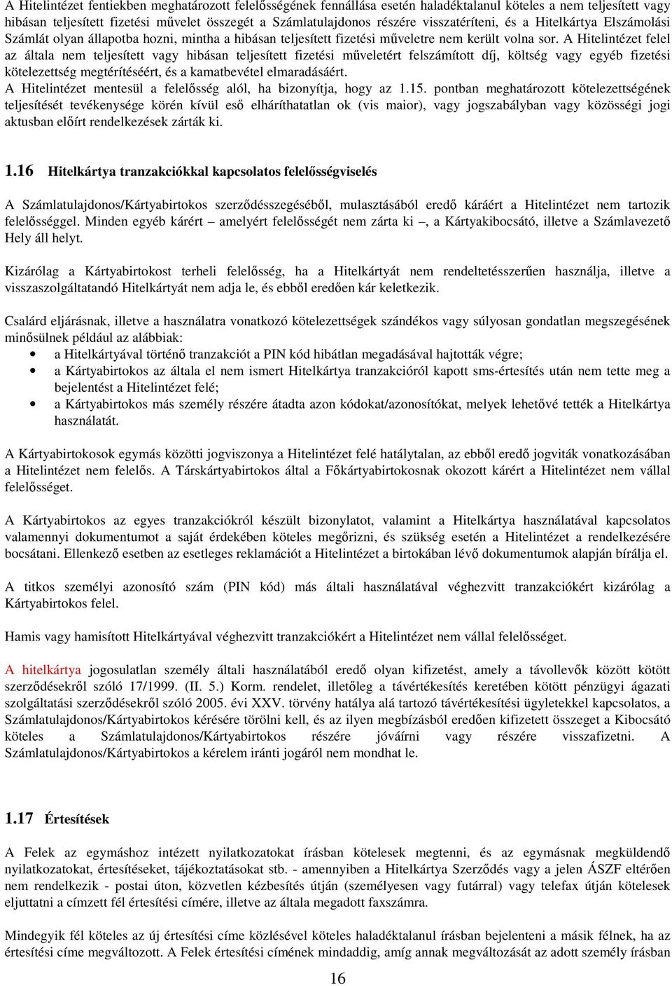 A Hitelintézet felel az általa nem teljesített vagy hibásan teljesített fizetési műveletért felszámított díj, költség vagy egyéb fizetési kötelezettség megtérítéséért, és a kamatbevétel elmaradásáért.