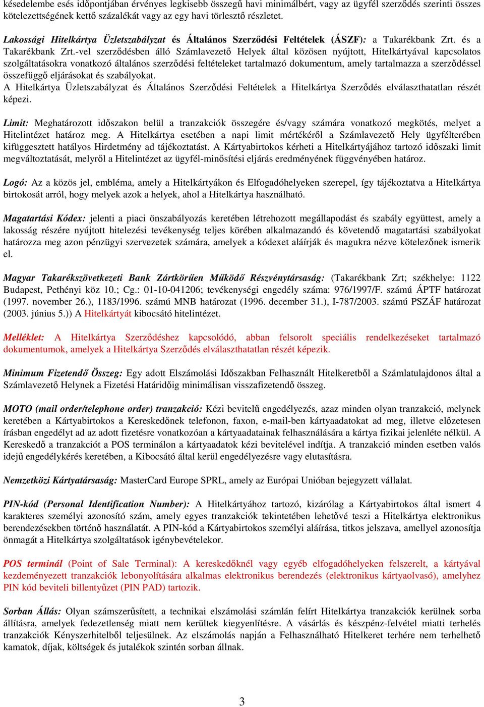 -vel szerződésben álló Számlavezető Helyek által közösen nyújtott, Hitelkártyával kapcsolatos szolgáltatásokra vonatkozó általános szerződési feltételeket tartalmazó dokumentum, amely tartalmazza a